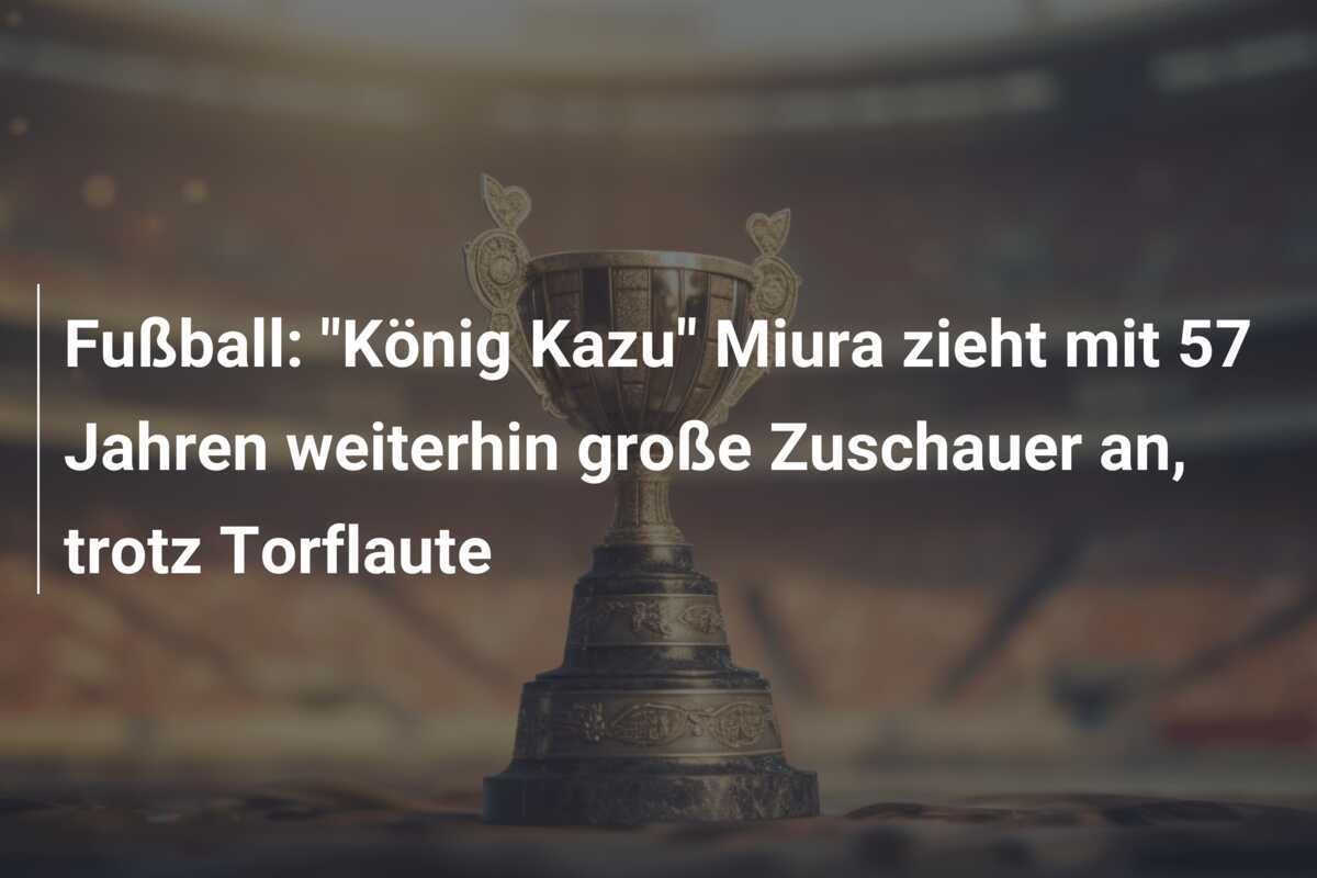 Fußball: "König Kazu" Miura zieht mit 57 Jahren weiterhin große Zuschauer an, trotz Torflaute