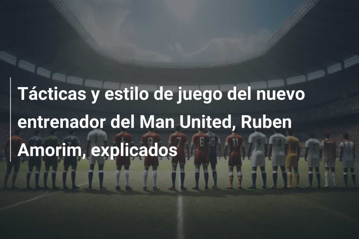 Tácticas y estilo de juego del nuevo entrenador del Man United, Ruben Amorim, explicados