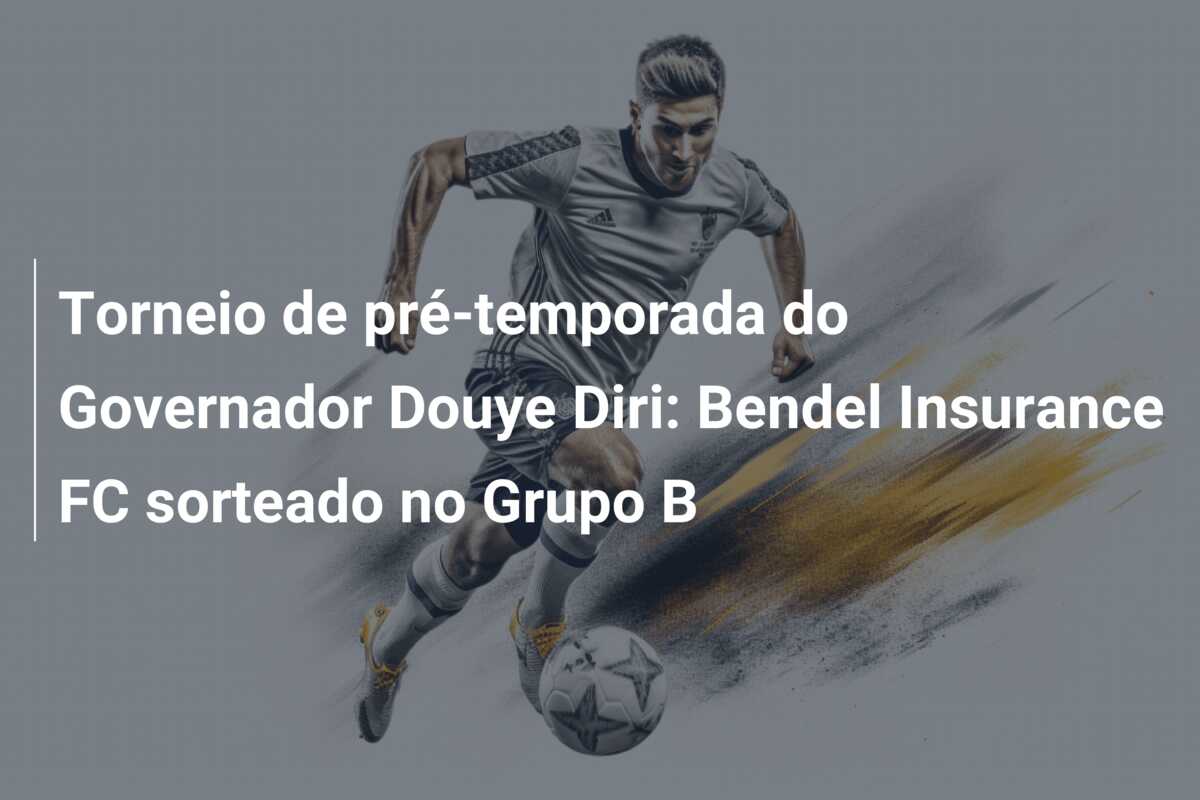 Torneio de pré-temporada do Governador Douye Diri: Bendel Insurance FC sorteado no Grupo B