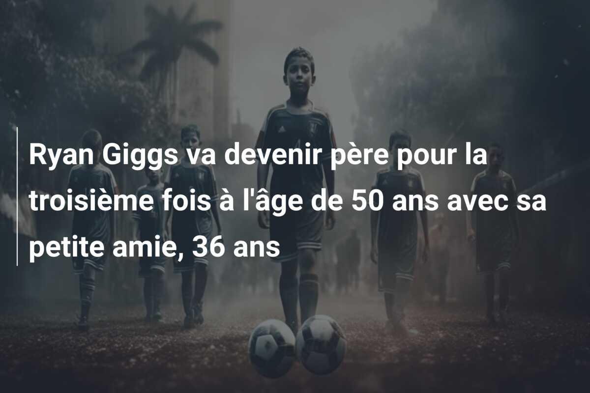 Ryan Giggs va devenir père pour la troisième fois à l’âge de 50 ans avec sa petite amie, 36 ans