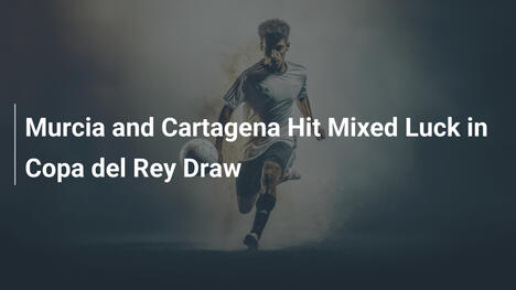 Gemischtes Glück für Murcia und Cartagena in der Copa del Rey