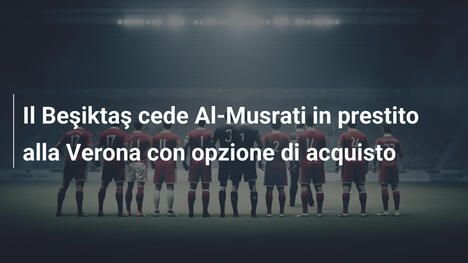 Il Beşiktaş cede Al-Musrati in prestito alla Verona con opzione di acquisto