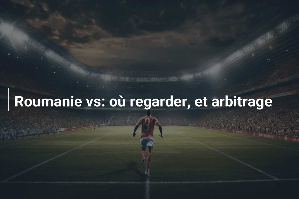 Roumanie vs: où regarder, et arbitrage