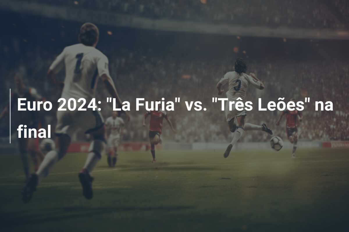 Euro 2024: “La Furia” vs. “Três Leões” na final