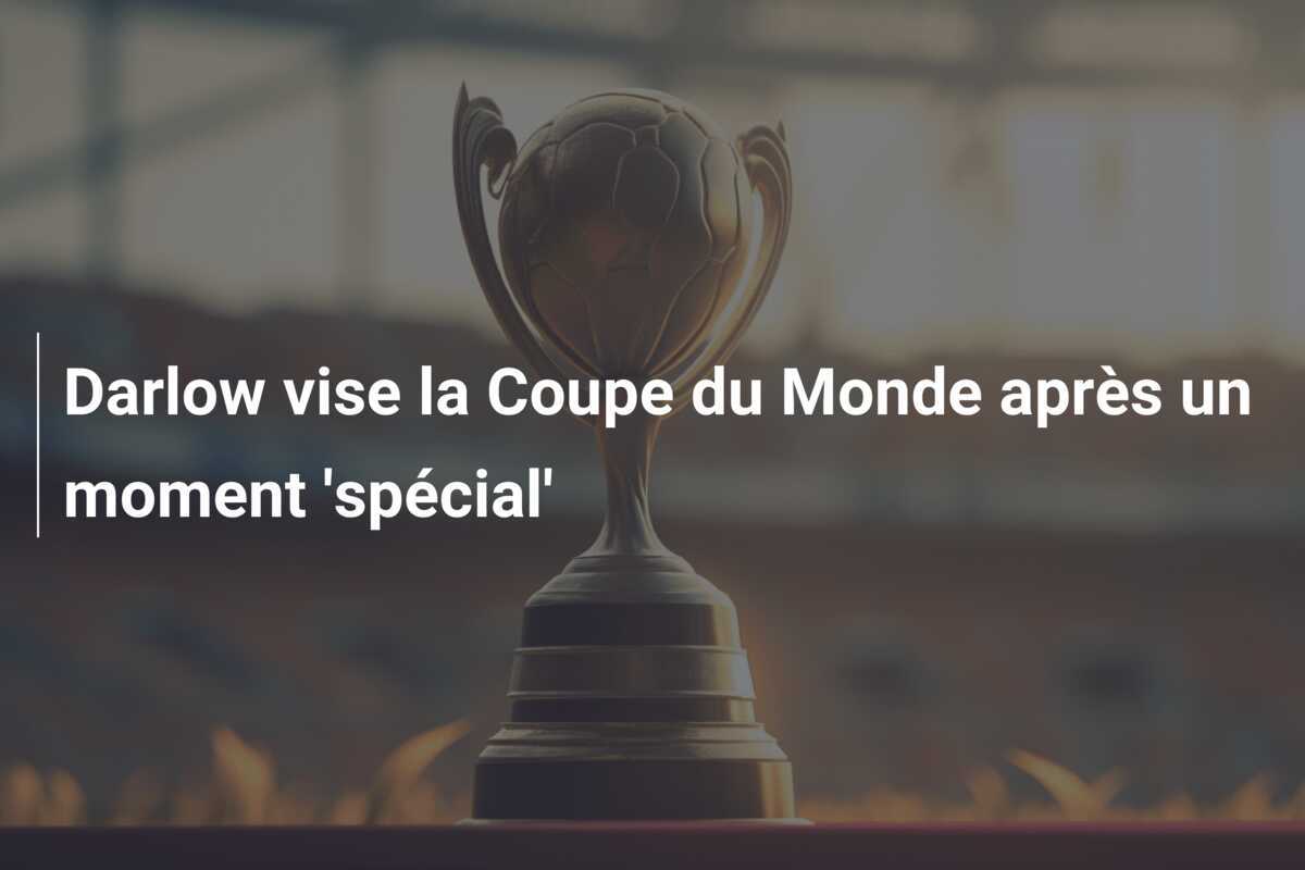 Darlow vise la Coupe du Monde après un moment 'spécial'