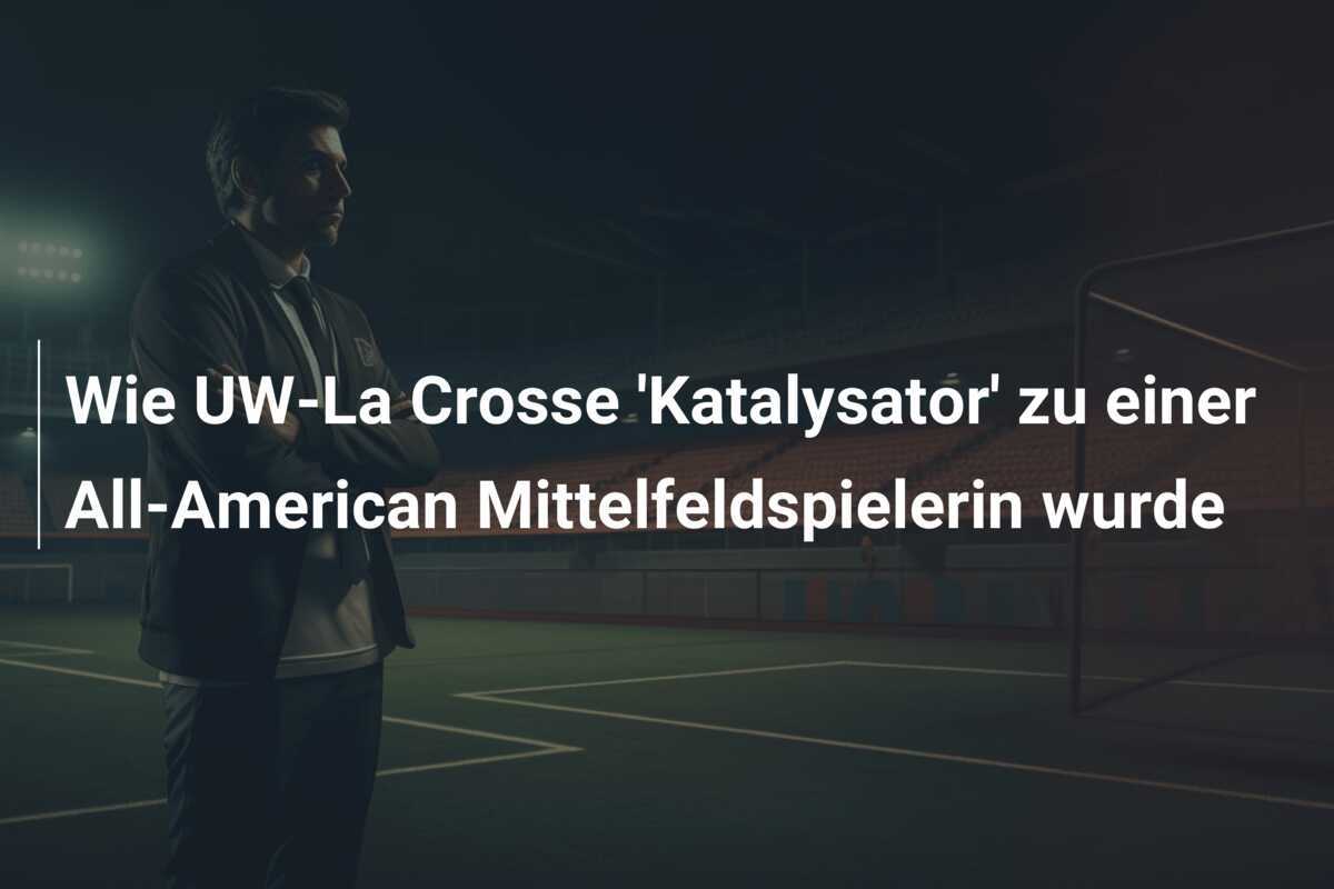 Wie UW-La Crosse 'Katalysator' zu einer All-American Mittelfeldspielerin wurde