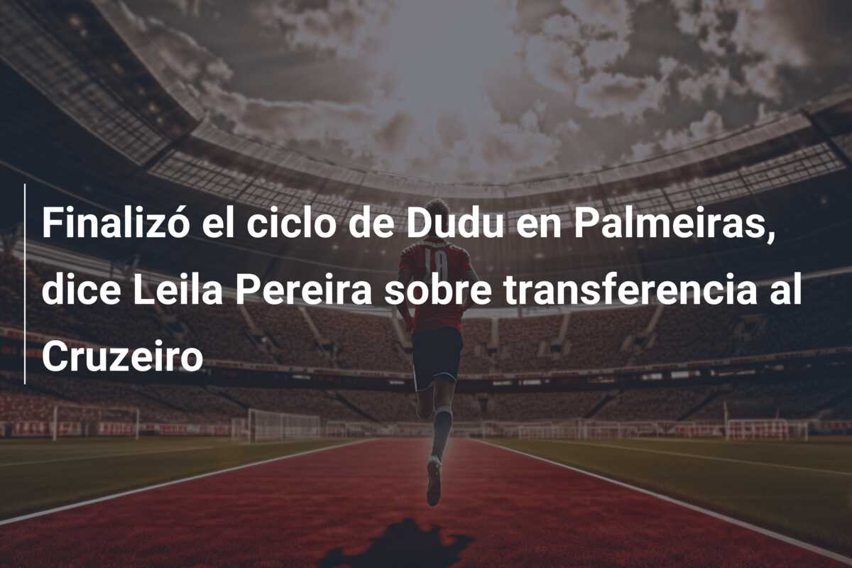 Finalizó el ciclo de Dudu en Palmeiras, dice Leila Pereira sobre transferencia al Cruzeiro