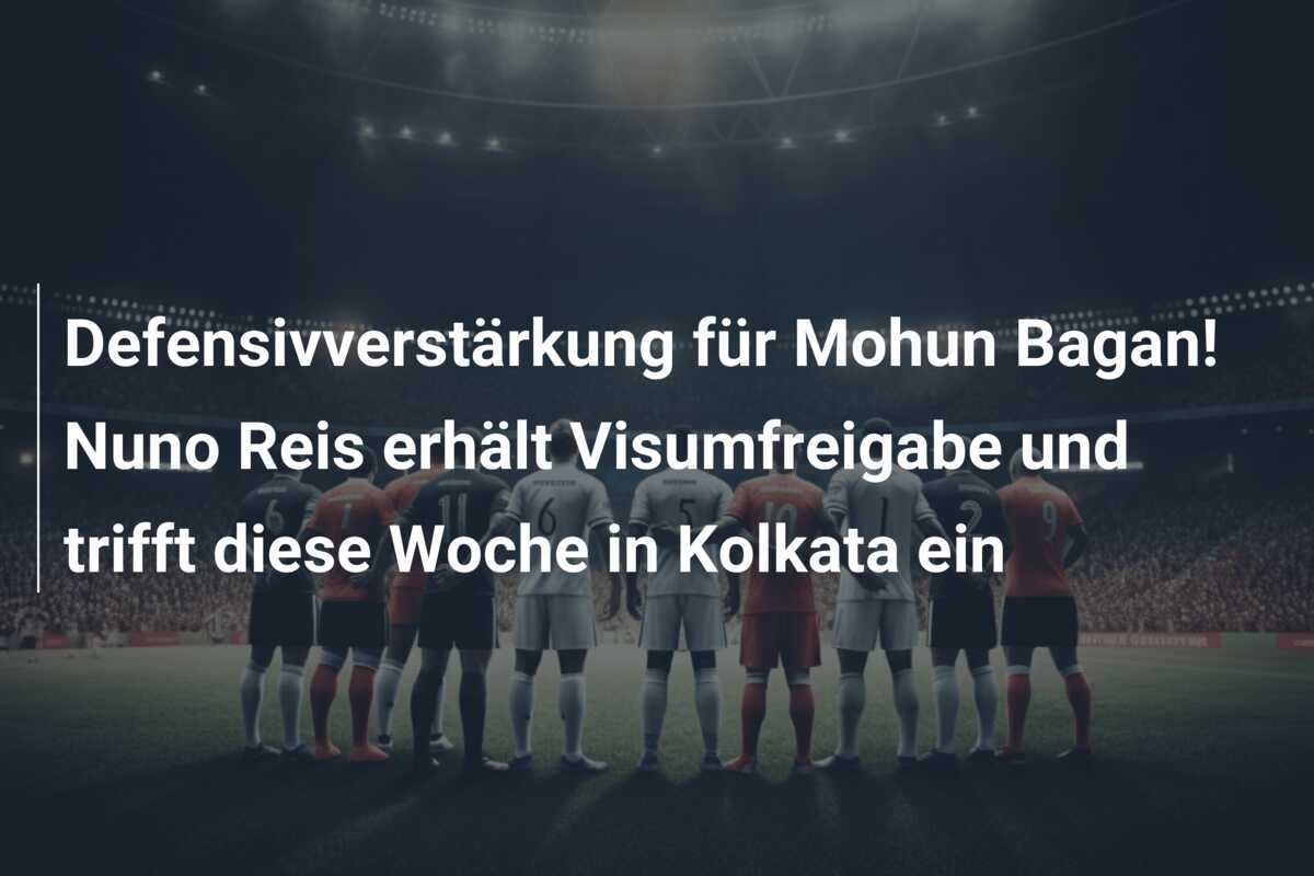 Defensivverstärkung für Mohun Bagan! Nuno Reis erhält Visumfreigabe und trifft diese Woche in Kolkata ein