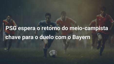 PSG espera o retorno do meio-campista chave para o duelo com o Bayern