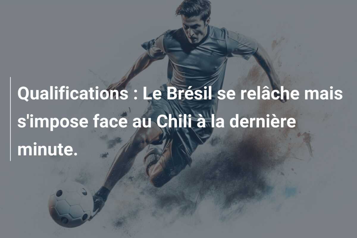 Qualifications : Le Brésil se relâche mais s'impose face au Chili à la dernière minute.
