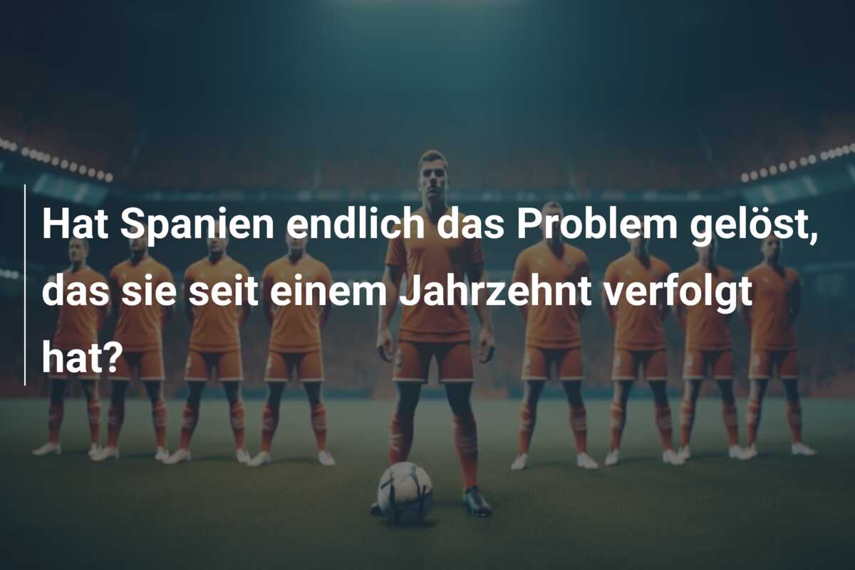 Hat Spanien endlich das Problem gelöst, das sie seit einem Jahrzehnt verfolgt hat?