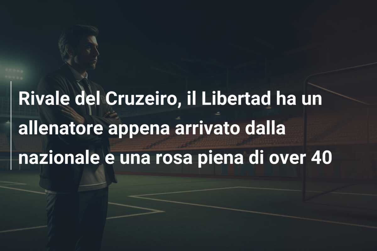 Rivale del Cruzeiro, il Libertad ha un allenatore appena arrivato dalla nazionale e una rosa piena di over 40