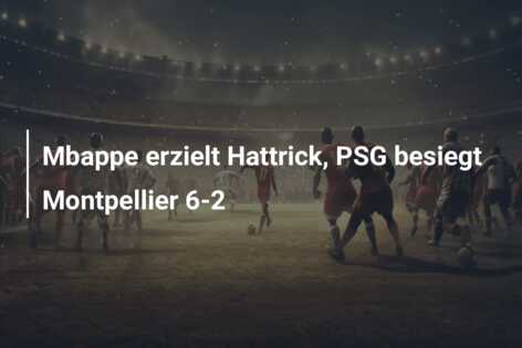 Mbappe erzielt Hattrick, PSG besiegt Montpellier 6-2