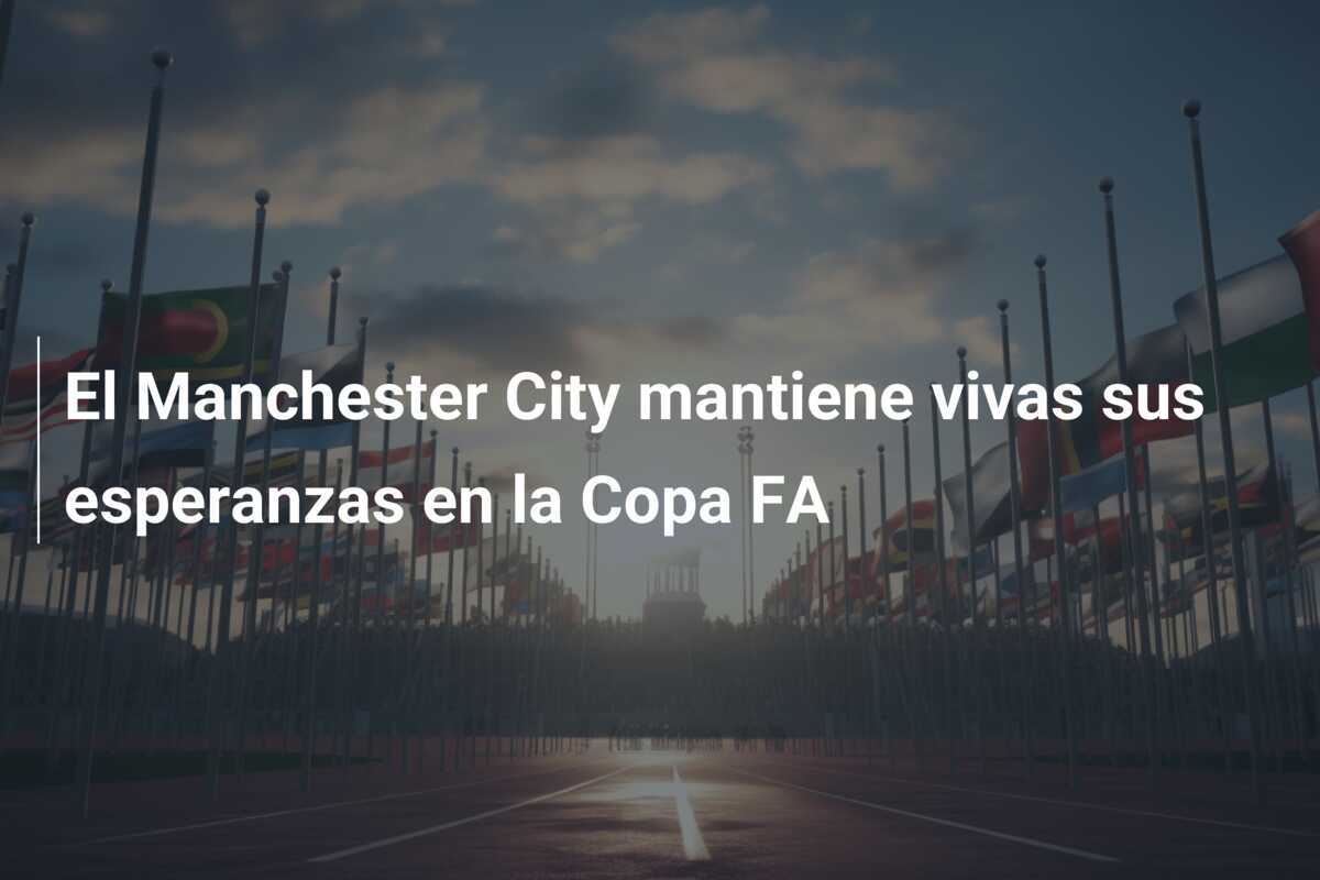 El Manchester City mantiene vivas sus esperanzas en la Copa FA