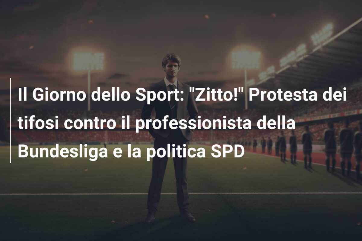 Il Giorno dello Sport: "Zitto!" Protesta dei tifosi contro il professionista della Bundesliga e la politica SPD