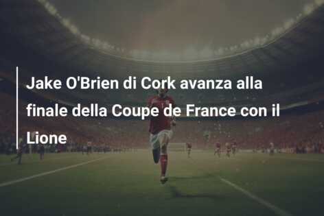 Jake O’Brien di Cork avanza alla finale della Coupe de France con il Lione