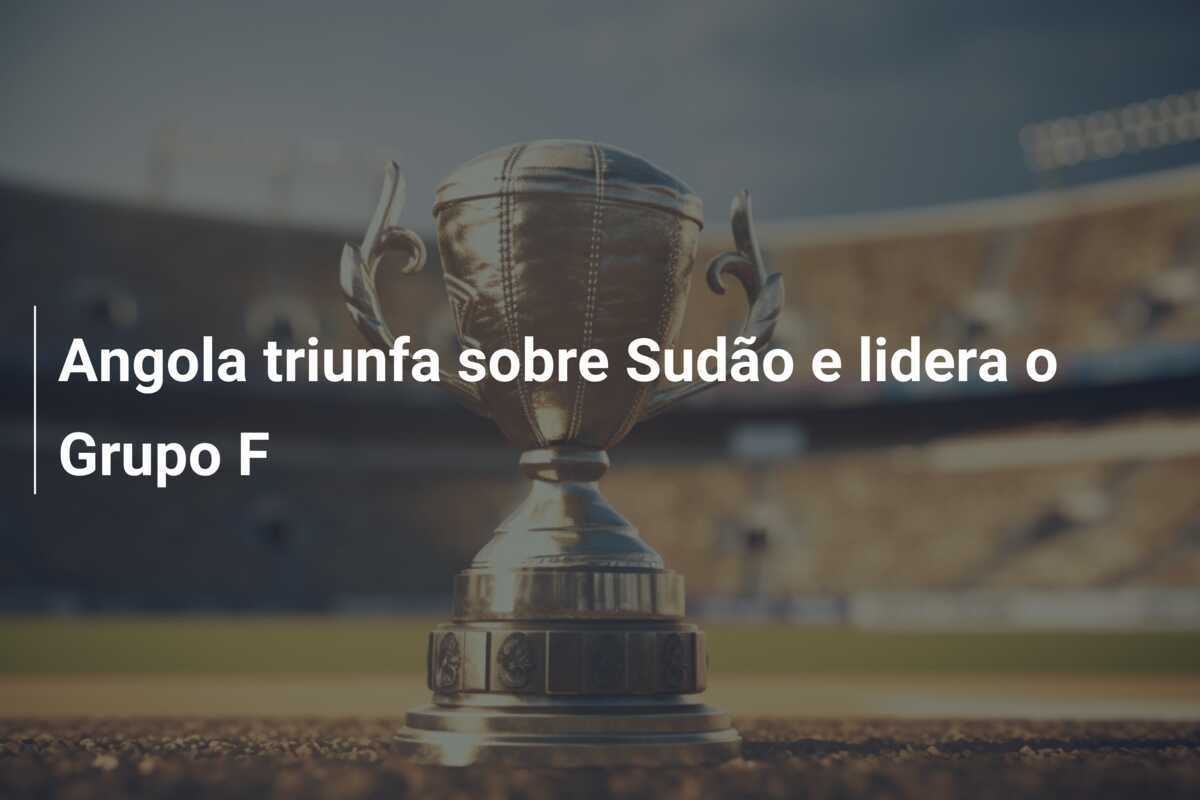 Angola triunfa sobre Sudão e lidera o Grupo F