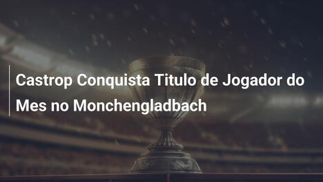 Castrop Conquista Titulo de Jogador do Mes no Monchengladbach