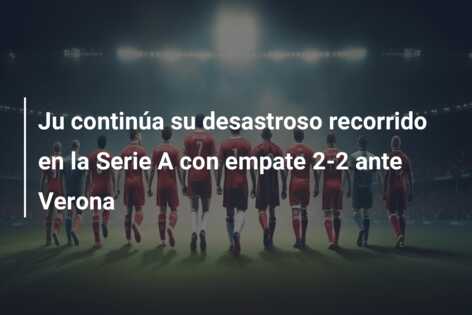 Ju continúa su desastroso recorrido en la Serie A con empate 2-2 ante Verona