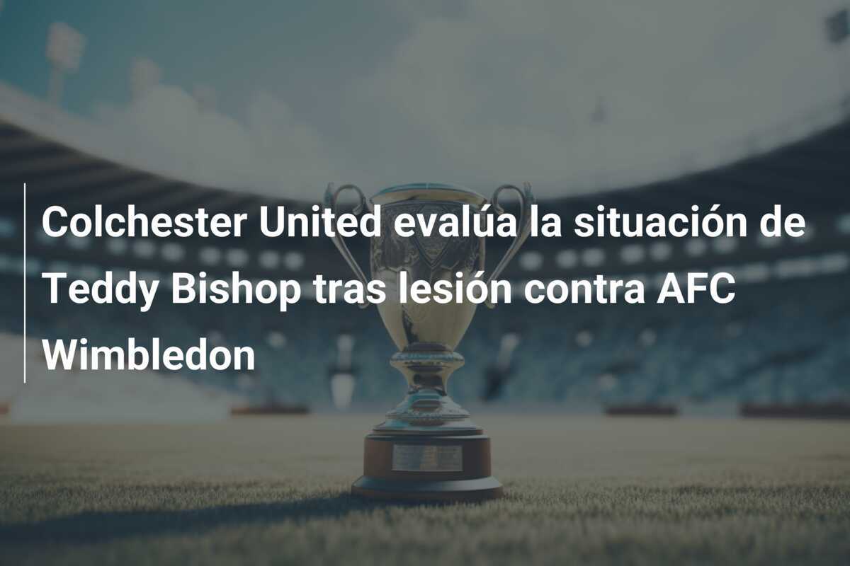 Colchester United evalúa la situación de Teddy Bishop tras lesión contra AFC Wimbledon