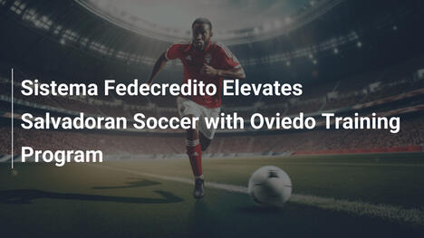 Sistema Fedecredito boostet salvadorianischen Fußball mit Oviedo-Trainingsprogramm