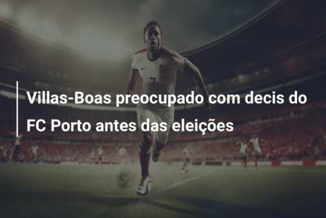 Villas-Boas preocupado com decis do FC Porto antes das eleições