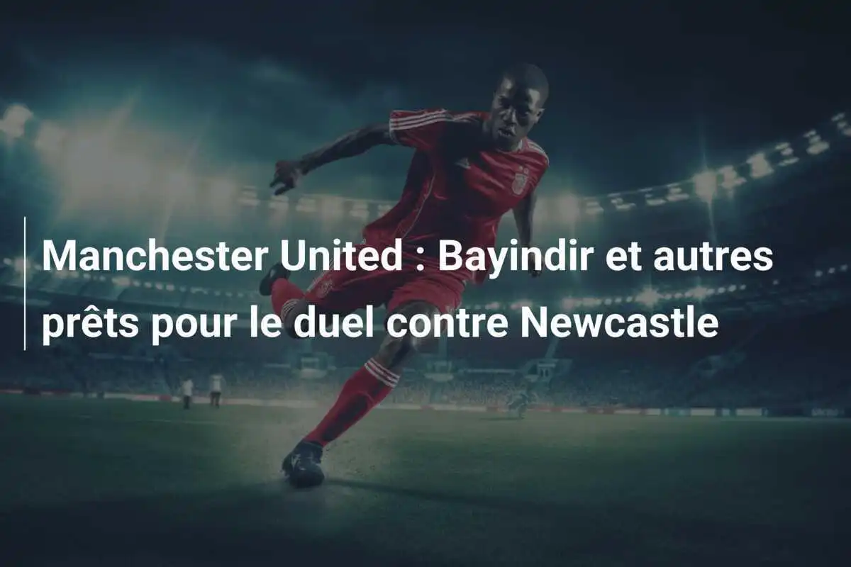 Manchester United : Bayindir et autres prêts pour le duel contre Newcastle