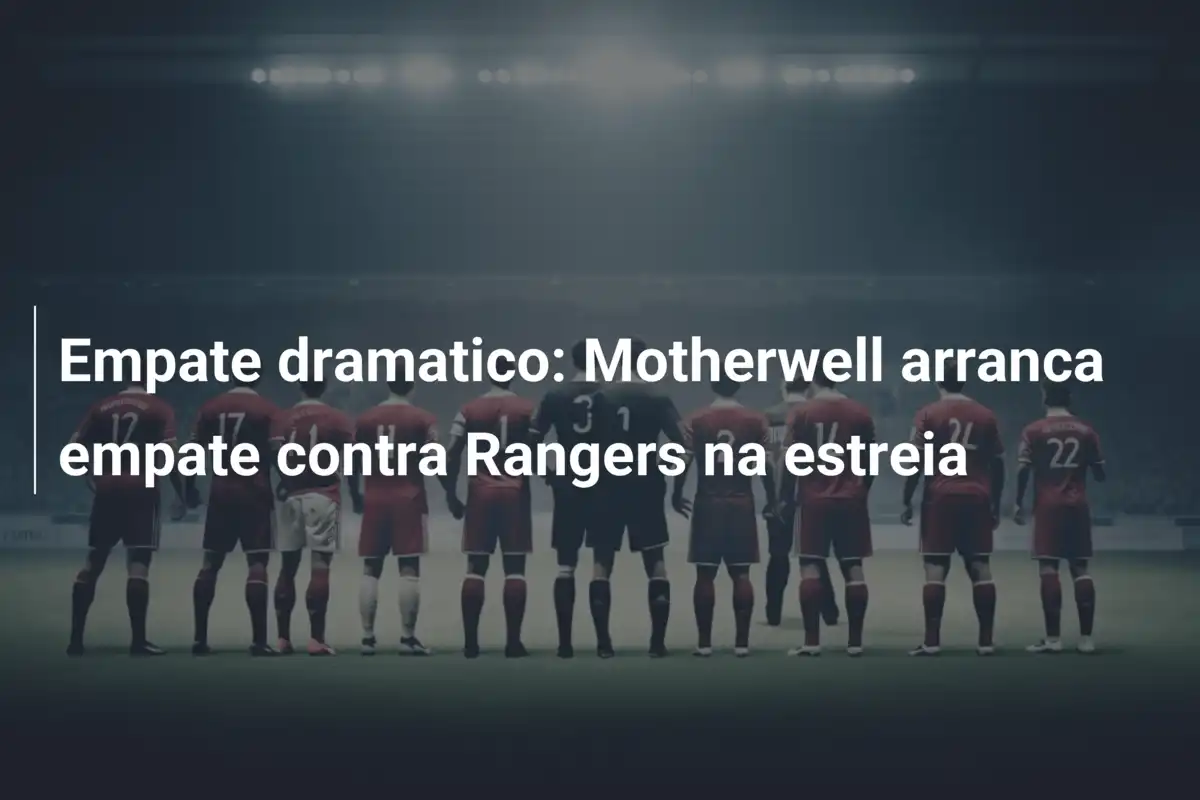 Empate dramatico: Motherwell arranca empate contra Rangers na estreia