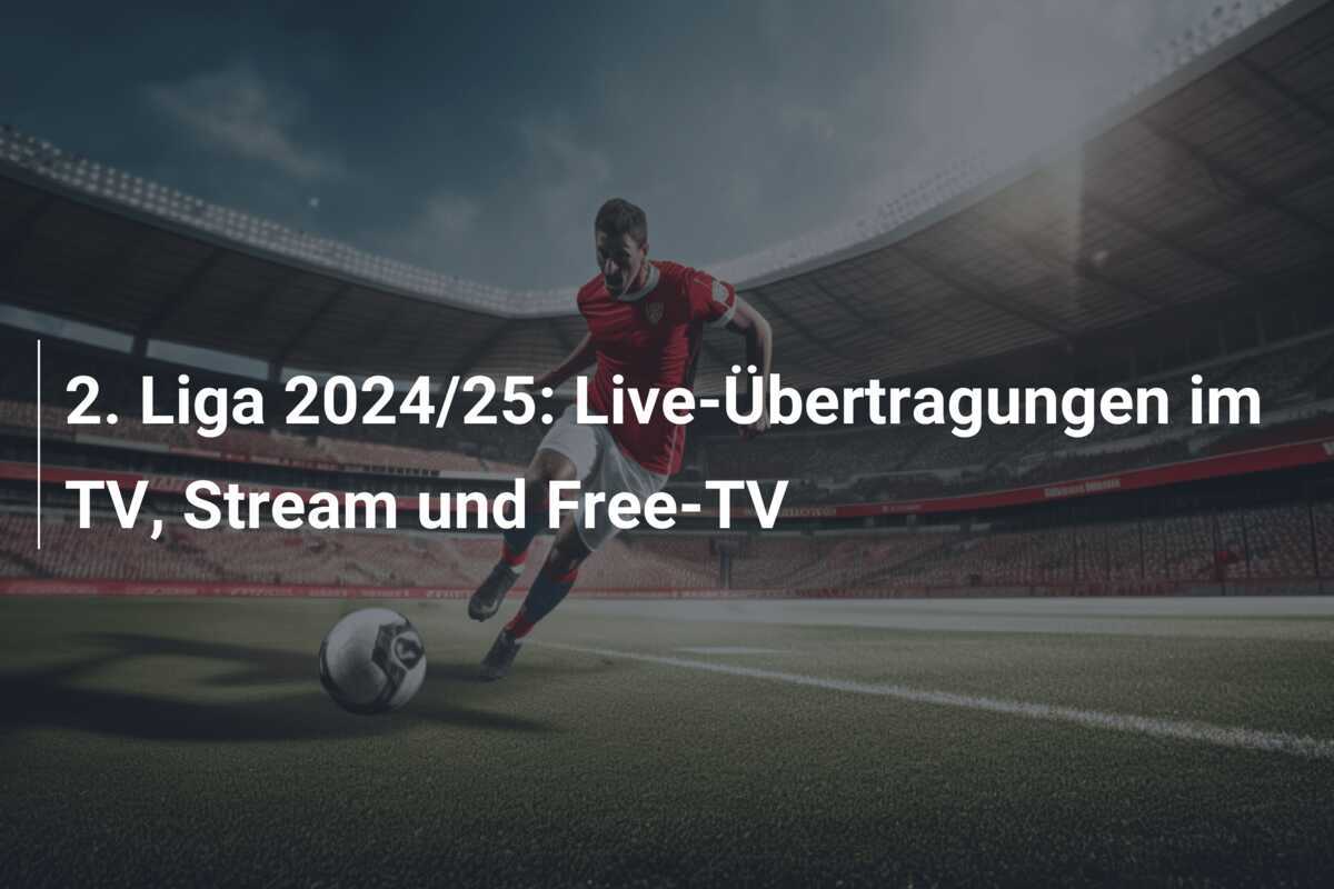 2. Liga 2024/25: Live-Übertragungen im TV, Stream und Free-TV