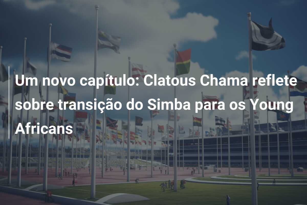 Um novo capítulo: Clatous Chama reflete sobre transição do Simba para os Young Africans