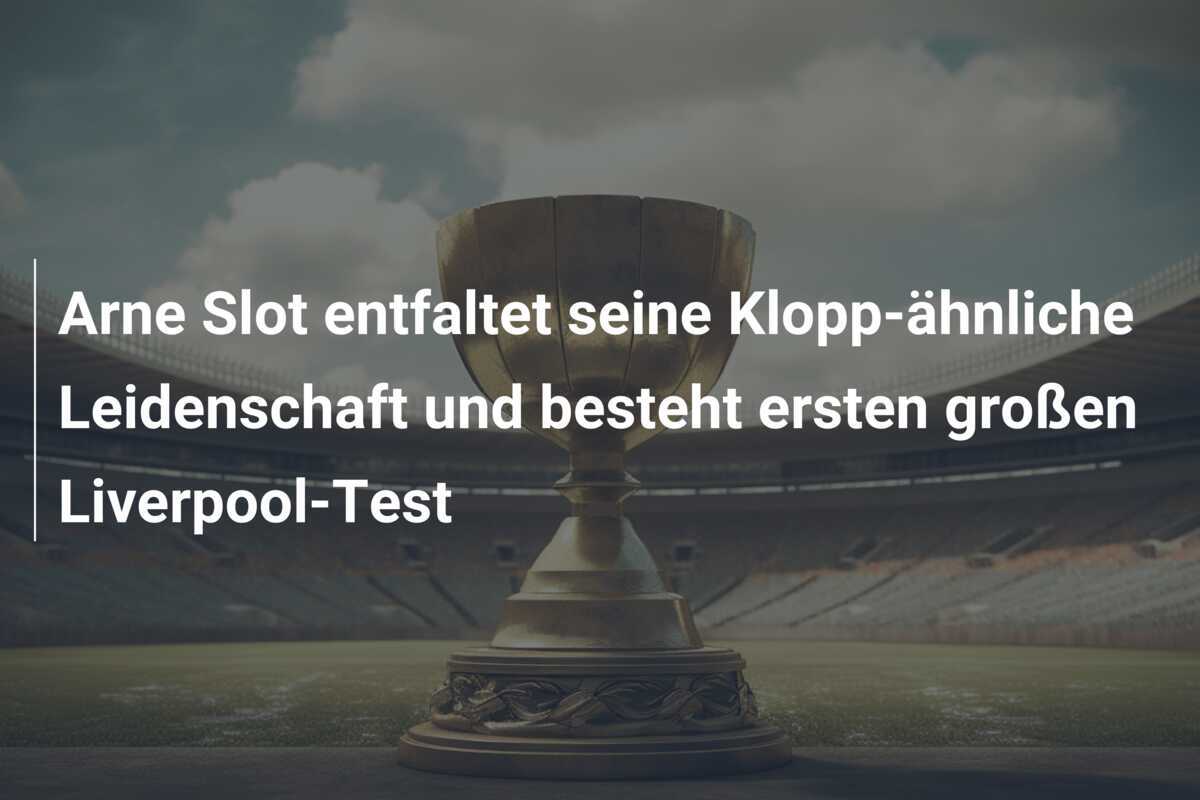 Arne Slot entfaltet seine Klopp-ähnliche Leidenschaft und besteht ersten großen Liverpool-Test