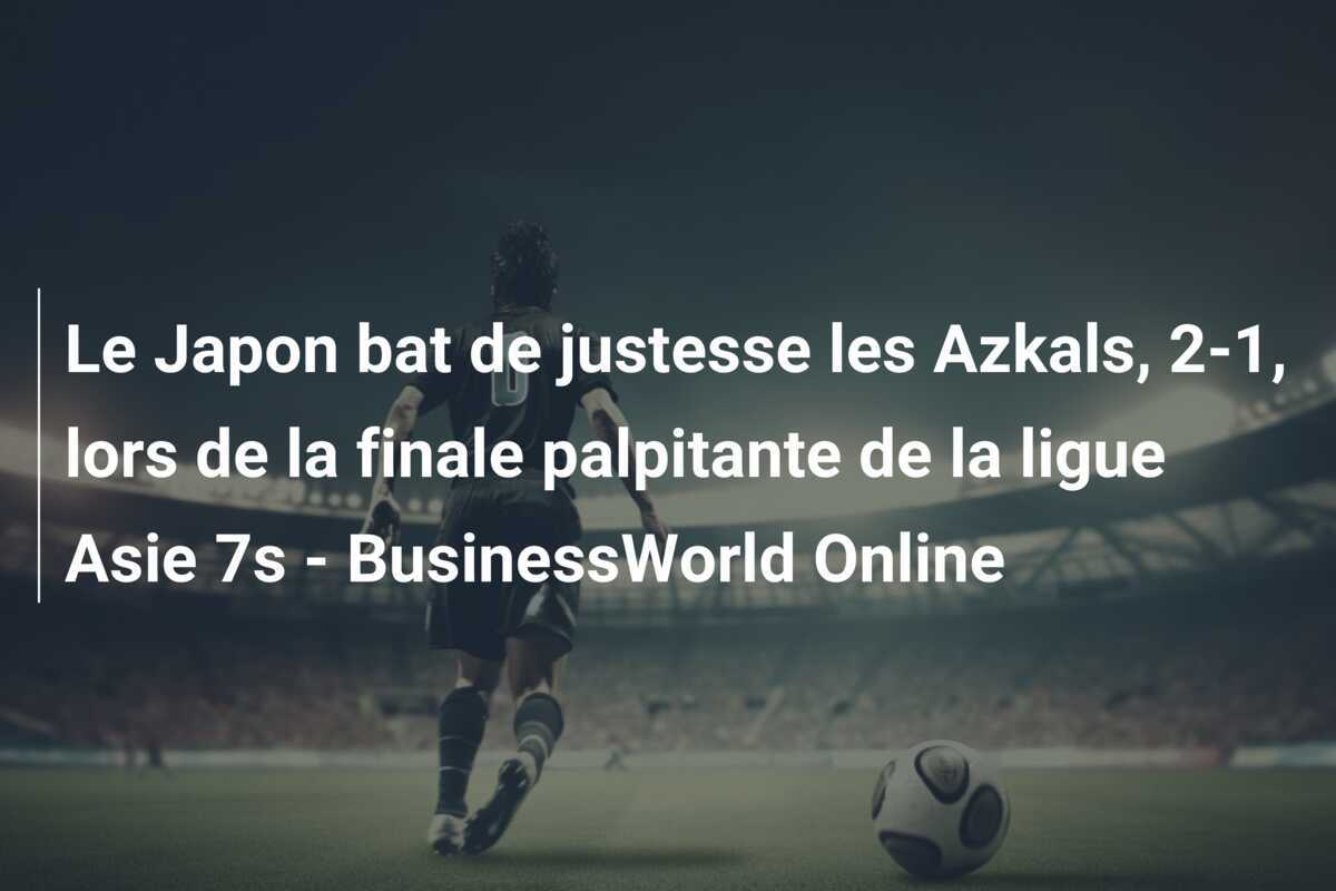 Le Japon bat de justesse les Azkals, 2-1, lors de la finale palpitante de la ligue Asie 7s - BusinessWorld Online