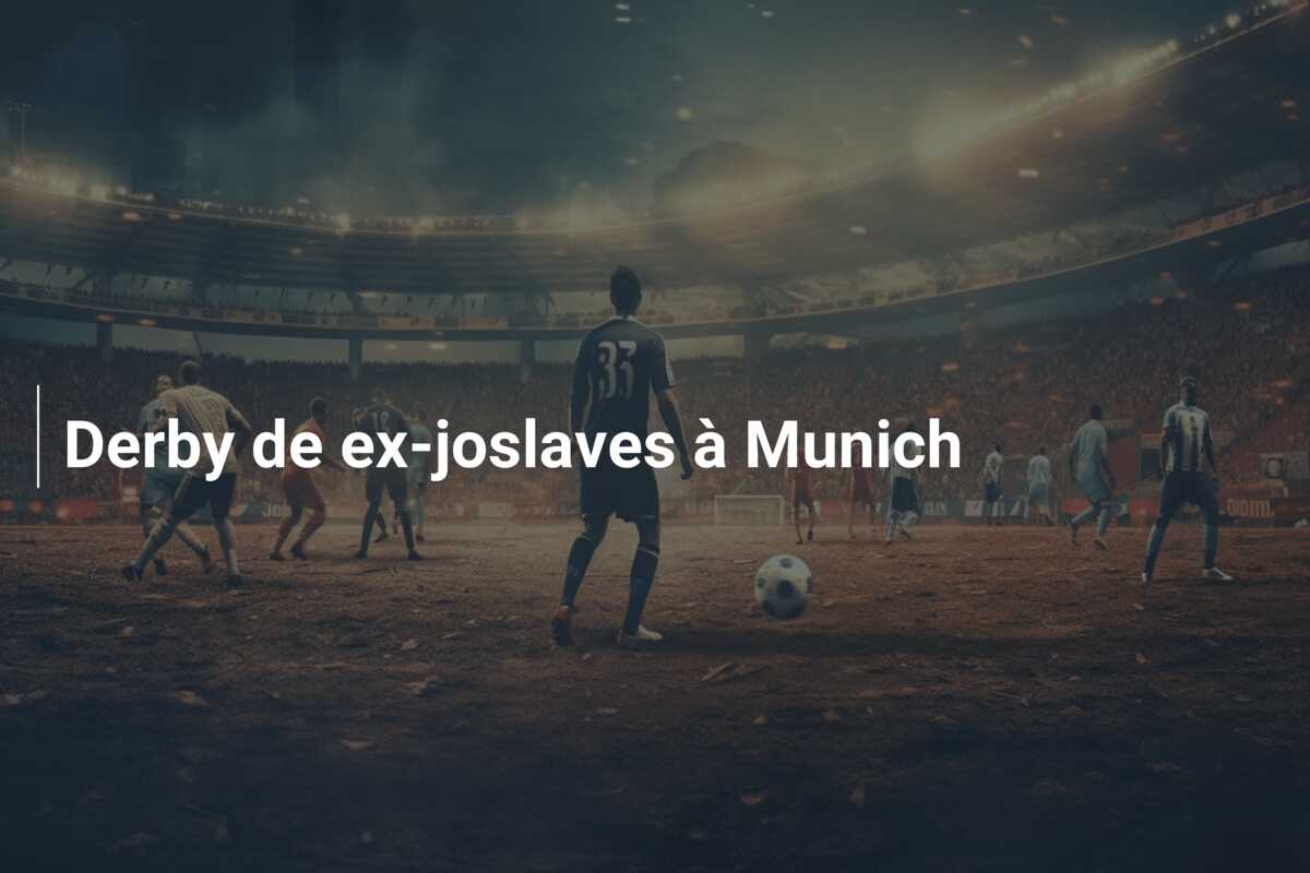 Derby de ex-joslaves à Munich