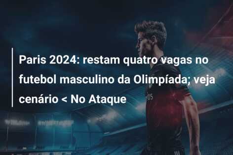 Paris 2024: restam quatro vagas no futebol masculino da Olimpíada; veja cenário < No Ataque