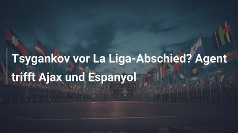 Tsygankov vor La Liga-Abschied? Agent trifft Ajax und Espanyol