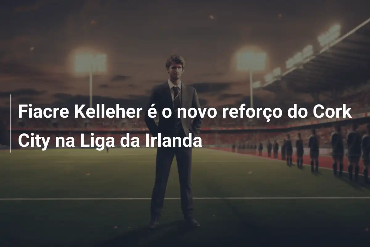 Fiacre Kelleher é o novo reforço do Cork City na Liga da Irlanda