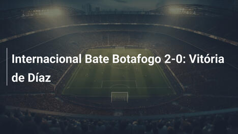 Internacional Bate Botafogo 2-0: Vitória de Díaz