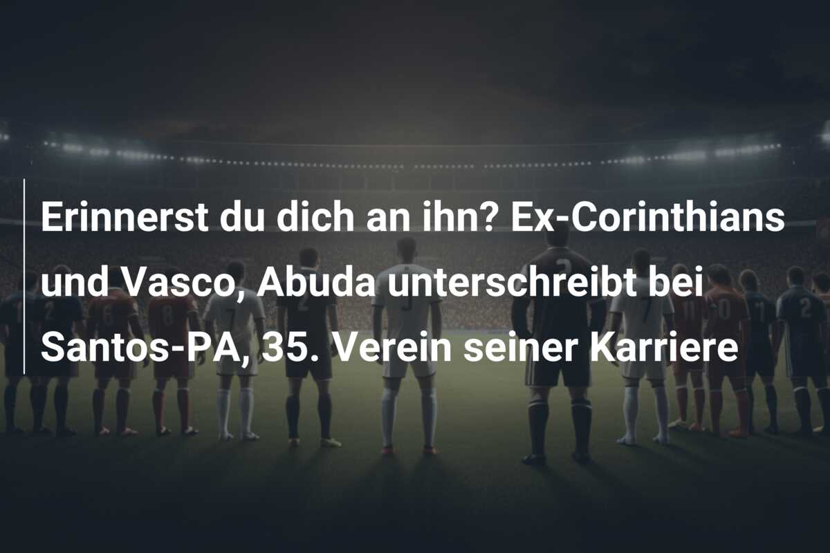 Erinnerst du dich an ihn? Ex-Corinthians und Vasco, Abuda unterschreibt bei Santos-PA, 35. Verein seiner Karriere