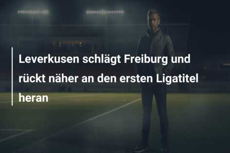 Leverkusen schlägt Freiburg und rückt näher an den ersten Ligatitel heran