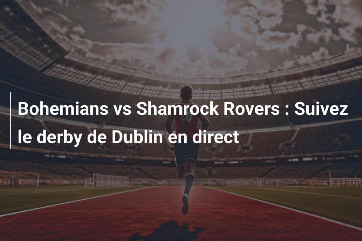 Bohemians vs Shamrock Rovers : Suivez le derby de Dublin en direct