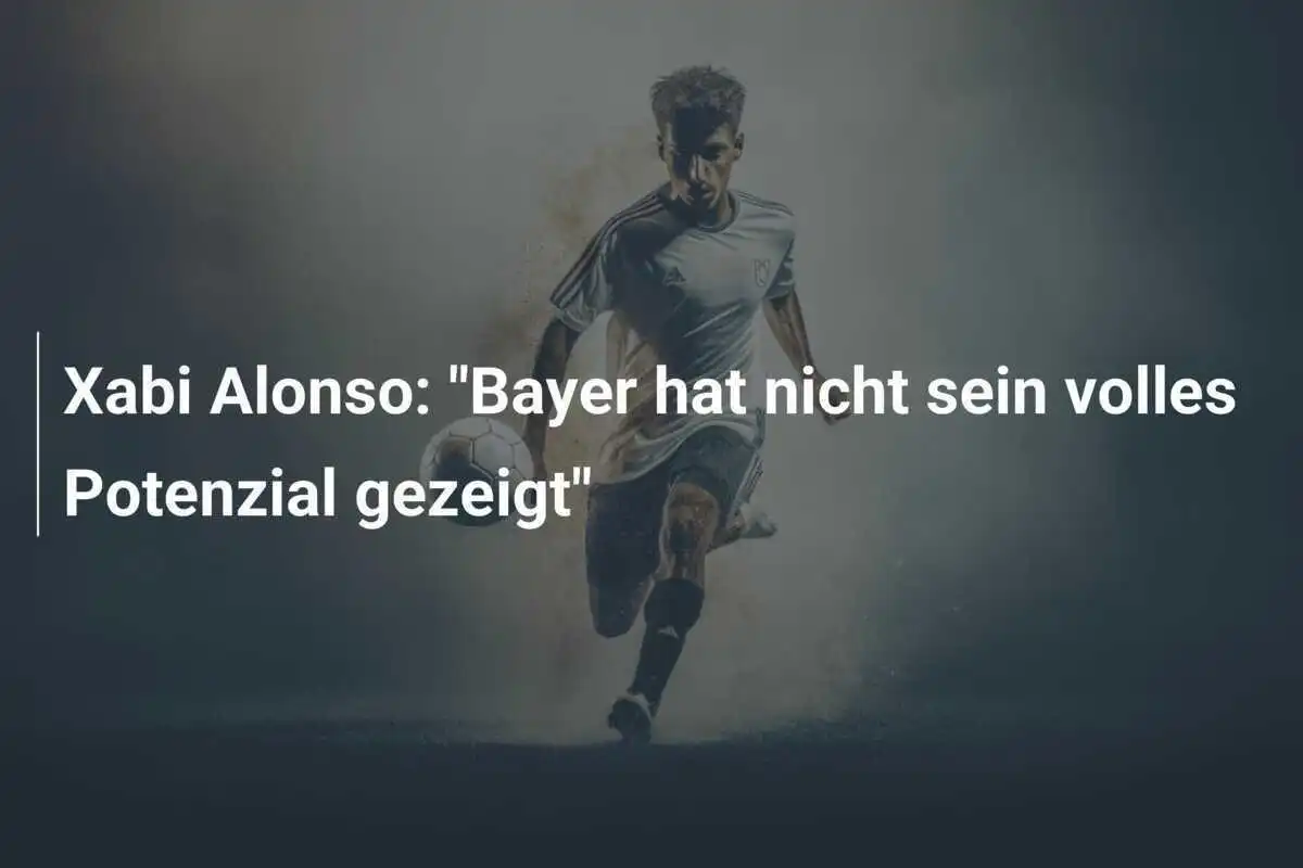 Xabi Alonso: "Bayer hat nicht sein volles Potenzial gezeigt"