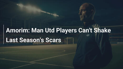 Amorim: Man Utd-Spieler können Narben der letzten Saison nicht abschütteln