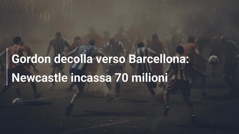 Gordon decolla verso Barcellona: Newcastle incassa 70 milioni
