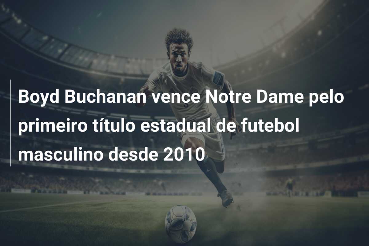 Boyd Buchanan vence Notre Dame pelo primeiro título estadual de futebol masculino desde 2010