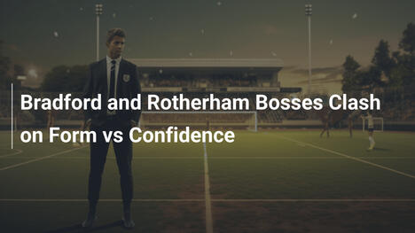Scontro tra i boss di Bradford e Rotherham: forma vs fiducia