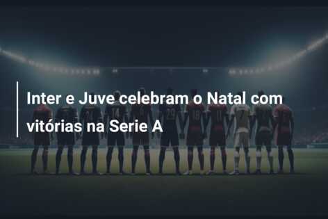 Inter e Juve celebram o Natal com vitórias na Serie A