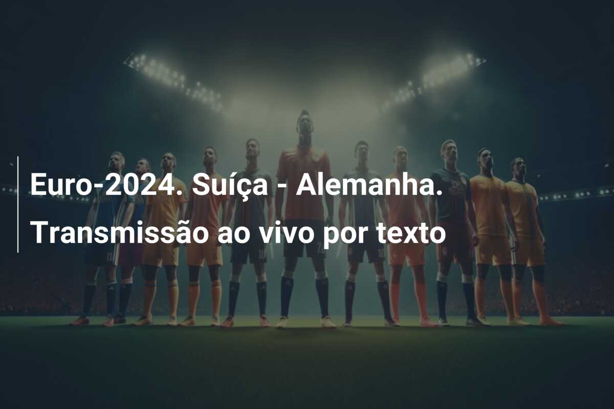 Euro-2024. Suíça – Alemanha. Transmissão ao vivo por texto