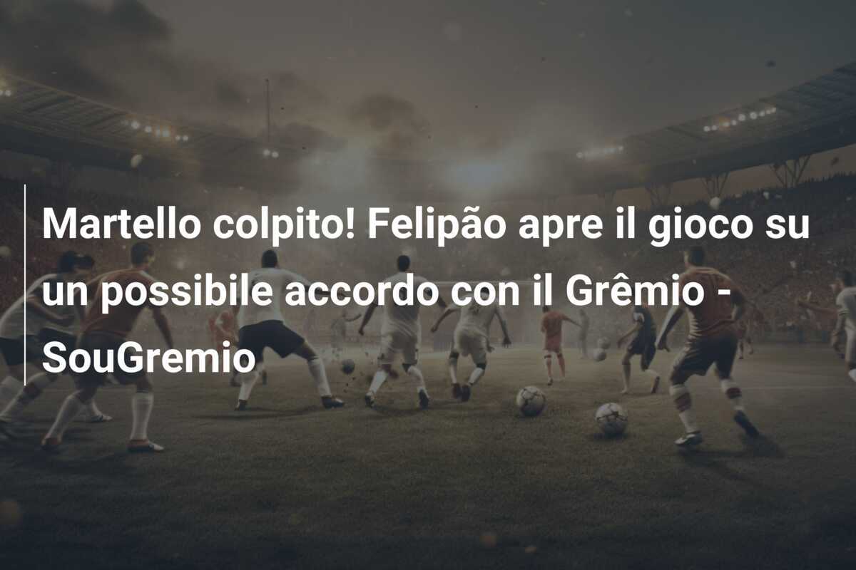 Martello colpito! Felipão apre il gioco su un possibile accordo con il Grêmio - SouGremio