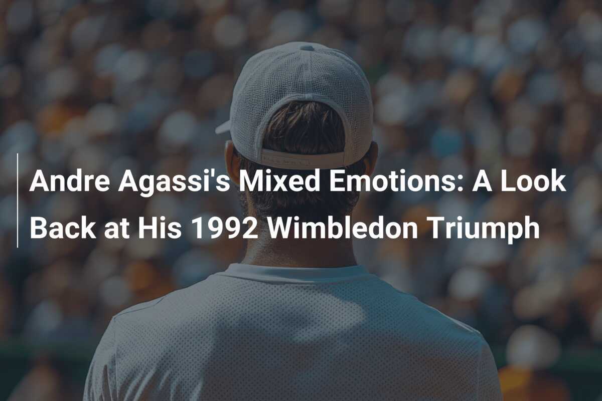Andre Agassi's gemischte Gefühle: Ein Rückblick auf seinen Wimbledon-Triumph 1992