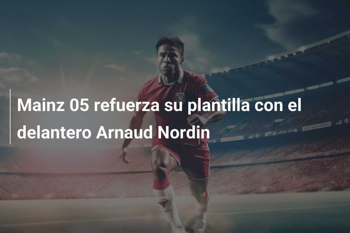 Mainz 05 refuerza su plantilla con el delantero Arnaud Nordin
